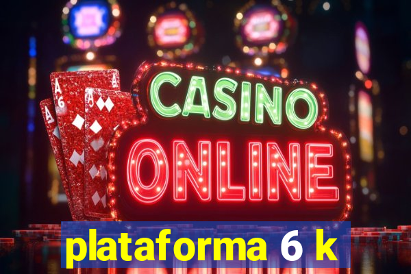 plataforma 6 k
